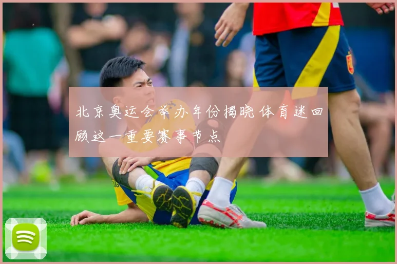 北京奥运会举办年份揭晓 体育迷回顾这一重要赛事节点