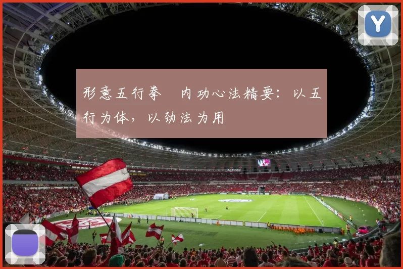 形意五行拳・内功心法精要：以五行为体，以劲法为用