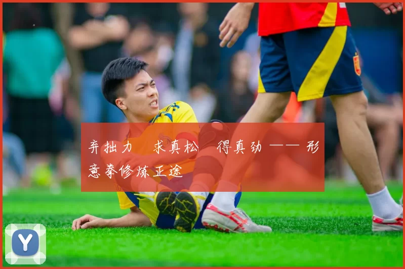 弃拙力・求真松・得真劲 —— 形意拳修炼正途