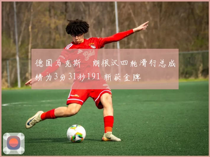 德国马克斯・朗根汉四轮滑行总成绩为3分31秒191 斩获金牌