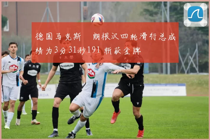 德国马克斯・朗根汉四轮滑行总成绩为3分31秒191 斩获金牌