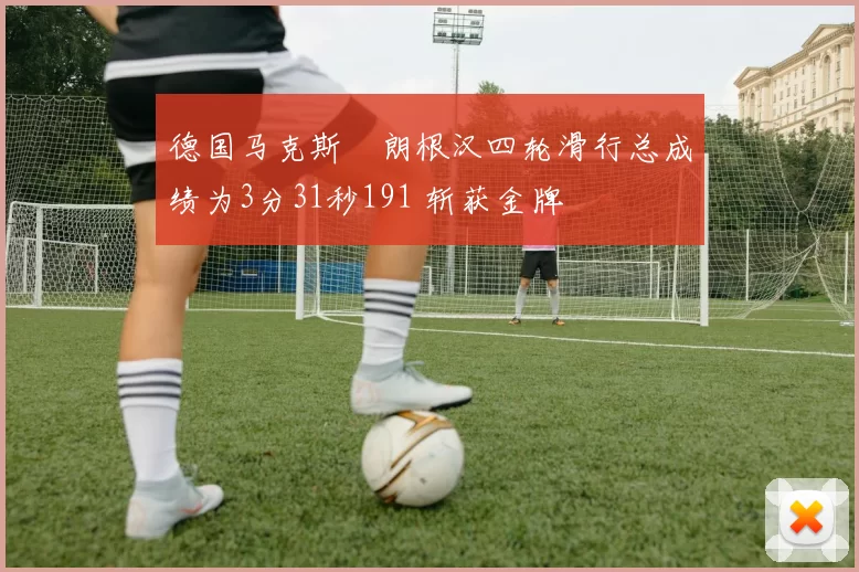 德国马克斯・朗根汉四轮滑行总成绩为3分31秒191 斩获金牌