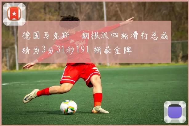 德国马克斯・朗根汉四轮滑行总成绩为3分31秒191 斩获金牌