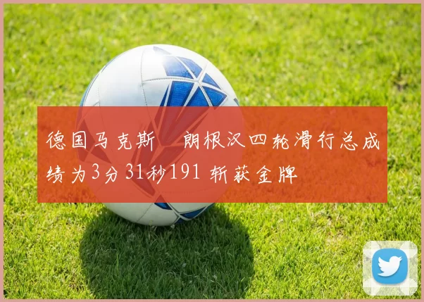 德国马克斯・朗根汉四轮滑行总成绩为3分31秒191 斩获金牌