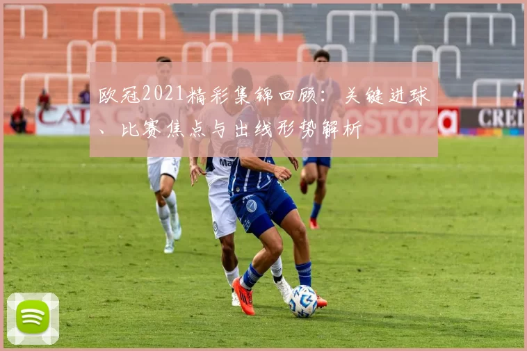 欧冠2021精彩集锦回顾：关键进球、比赛焦点与出线形势解析